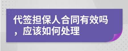代签担保人合同有效吗，应该如何处理