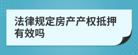 法律规定房产产权抵押有效吗