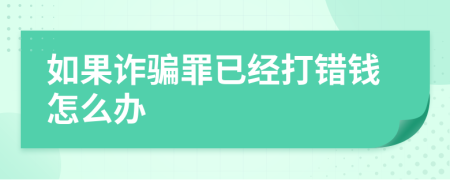 如果诈骗罪已经打错钱怎么办