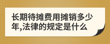 长期待摊费用摊销多少年,法律的规定是什么