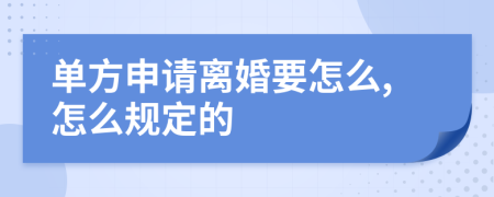 单方申请离婚要怎么,怎么规定的