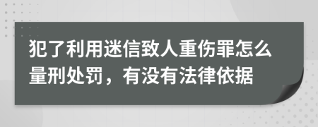 犯了利用迷信致人重伤罪怎么量刑处罚，有没有法律依据