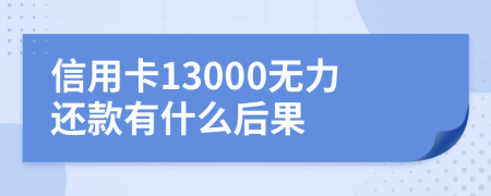 信用卡13000无力还款有什么后果