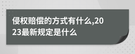 侵权赔偿的方式有什么,2023最新规定是什么