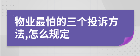 物业最怕的三个投诉方法,怎么规定