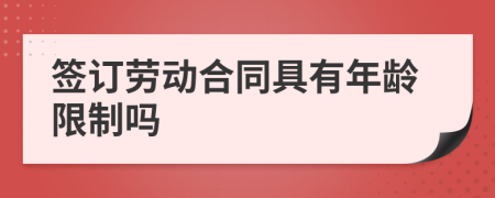 签订劳动合同具有年龄限制吗