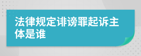 法律规定诽谤罪起诉主体是谁