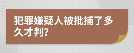 犯罪嫌疑人被批捕了多久才判？