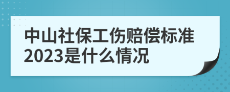 中山社保工伤赔偿标准2023是什么情况