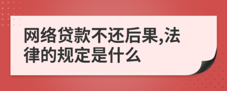 网络贷款不还后果,法律的规定是什么
