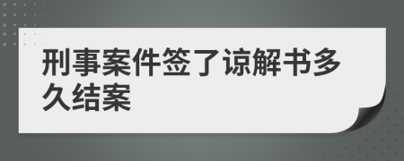 刑事案件签了谅解书多久结案