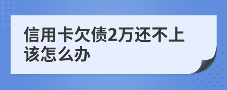 信用卡欠债2万还不上该怎么办