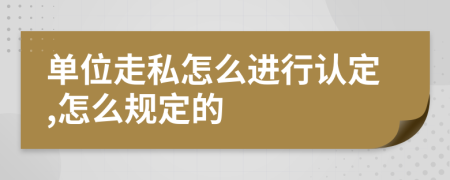 单位走私怎么进行认定,怎么规定的