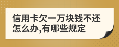 信用卡欠一万块钱不还怎么办,有哪些规定