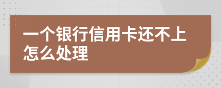 一个银行信用卡还不上怎么处理