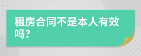 租房合同不是本人有效吗？