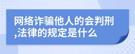 网络诈骗他人的会判刑,法律的规定是什么