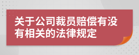 关于公司裁员赔偿有没有相关的法律规定