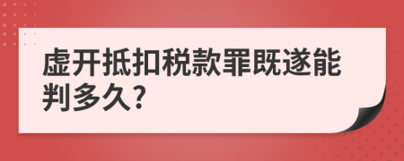 虚开抵扣税款罪既遂能判多久?