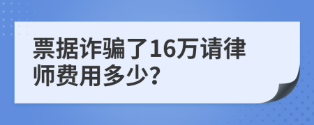 票据诈骗了16万请律师费用多少？