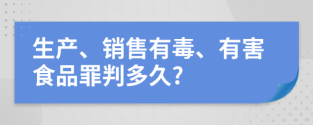 生产、销售有毒、有害食品罪判多久?