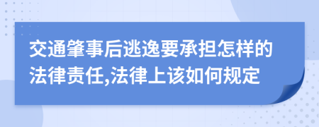 交通肇事后逃逸要承担怎样的法律责任,法律上该如何规定