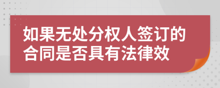 如果无处分权人签订的合同是否具有法律效