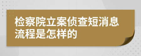 检察院立案侦查短消息流程是怎样的