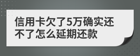 信用卡欠了5万确实还不了怎么延期还款