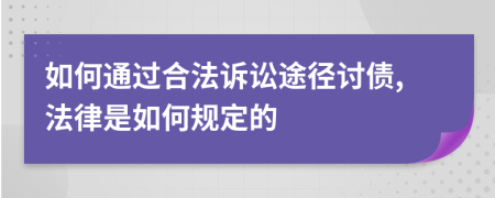 如何通过合法诉讼途径讨债,法律是如何规定的