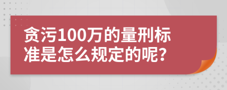 贪污100万的量刑标准是怎么规定的呢？