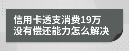 信用卡透支消费19万没有偿还能力怎么解决