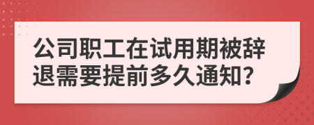 公司职工在试用期被辞退需要提前多久通知？