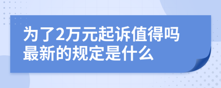 为了2万元起诉值得吗最新的规定是什么