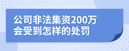 公司非法集资200万会受到怎样的处罚