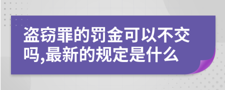 盗窃罪的罚金可以不交吗,最新的规定是什么