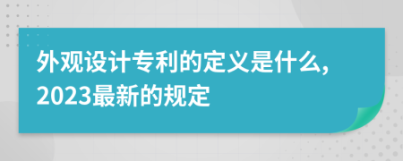 外观设计专利的定义是什么,2023最新的规定