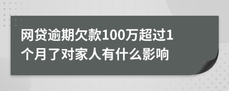 网贷逾期欠款100万超过1个月了对家人有什么影响