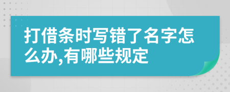 打借条时写错了名字怎么办,有哪些规定