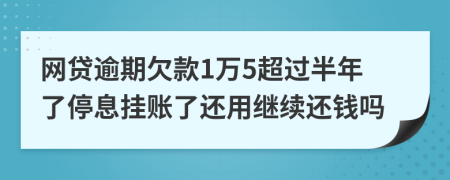 网贷逾期欠款1万5超过半年了停息挂账了还用继续还钱吗
