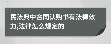 民法典中合同认购书有法律效力,法律怎么规定的