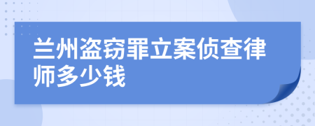 兰州盗窃罪立案侦查律师多少钱