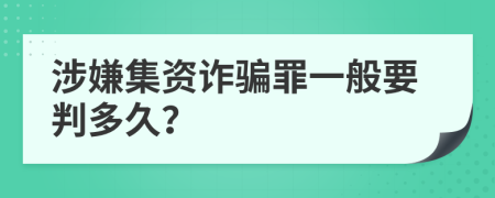 涉嫌集资诈骗罪一般要判多久？