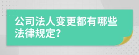 公司法人变更都有哪些法律规定？