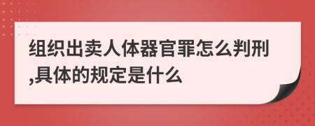 组织出卖人体器官罪怎么判刑,具体的规定是什么