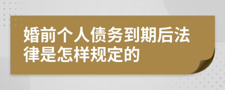 婚前个人债务到期后法律是怎样规定的