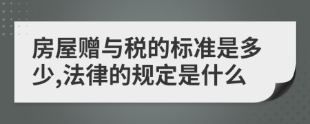 房屋赠与税的标准是多少,法律的规定是什么