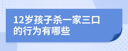 12岁孩子杀一家三口的行为有哪些