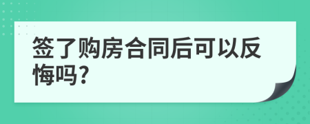 签了购房合同后可以反悔吗?