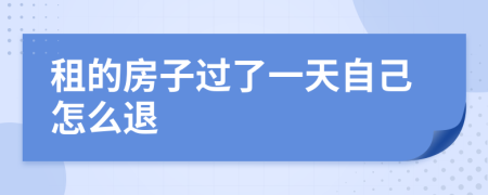 租的房子过了一天自己怎么退